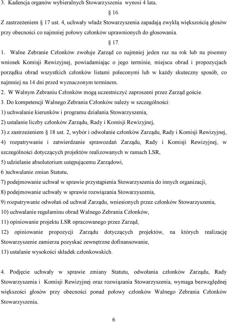 . 1. Walne Zebranie Członków zwołuje Zarząd co najmniej jeden raz na rok lub na pisemny wniosek Komisji Rewizyjnej, powiadamiając o jego terminie, miejscu obrad i propozycjach porządku obrad