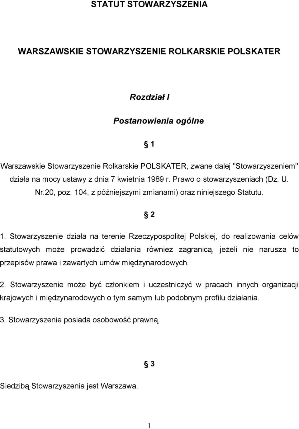 Stowarzyszenie działa na terenie Rzeczypospolitej Polskiej, do realizowania celów statutowych może prowadzić działania również zagranicą, jeżeli nie narusza to przepisów prawa i zawartych umów