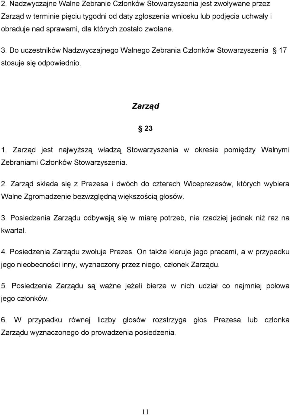 Zarząd jest najwyższą władzą Stowarzyszenia w okresie pomiędzy Walnymi Zebraniami Członków Stowarzyszenia. 2.