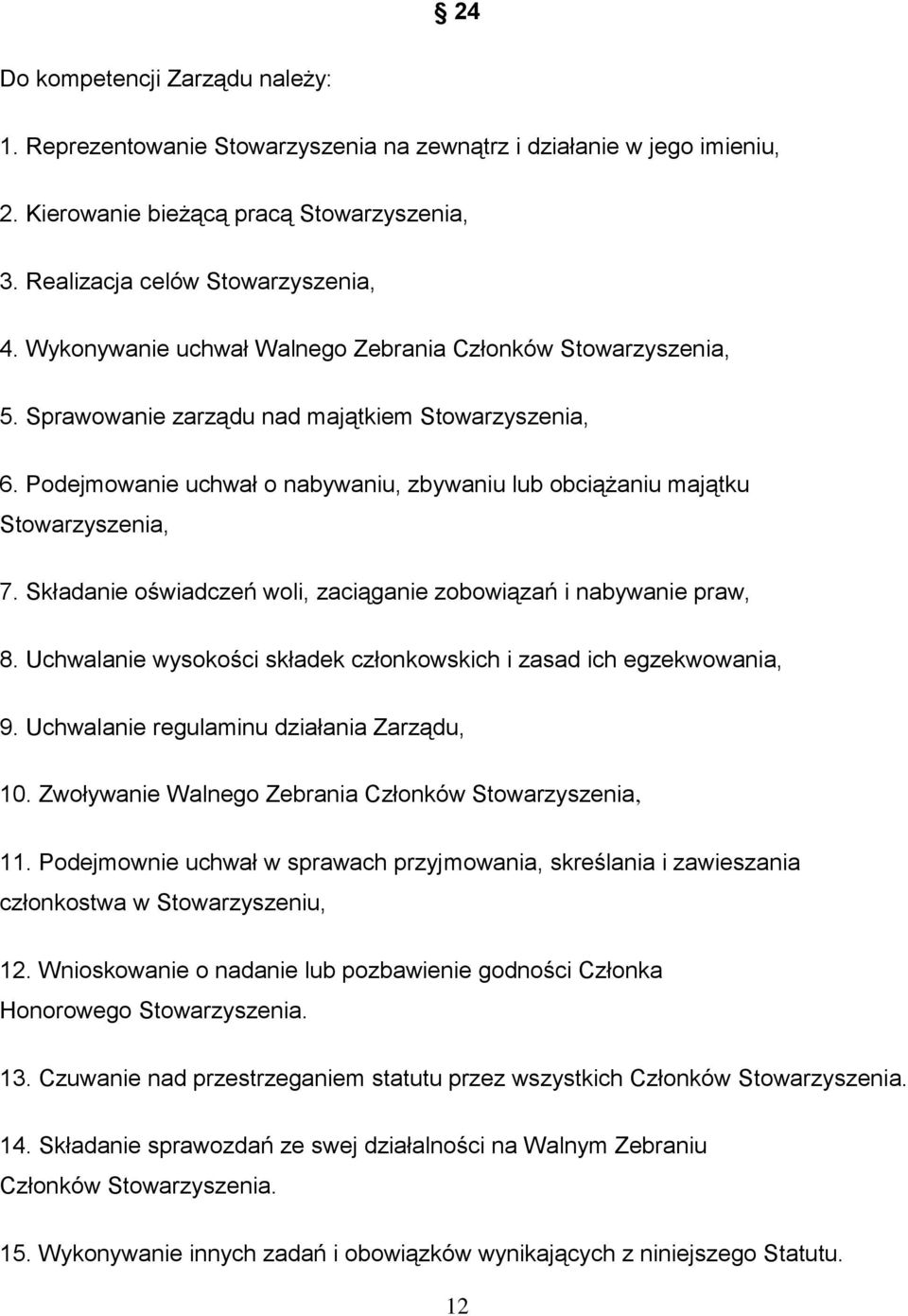 Składanie oświadczeń woli, zaciąganie zobowiązań i nabywanie praw, 8. Uchwalanie wysokości składek członkowskich i zasad ich egzekwowania, 9. Uchwalanie regulaminu działania Zarządu, 10.