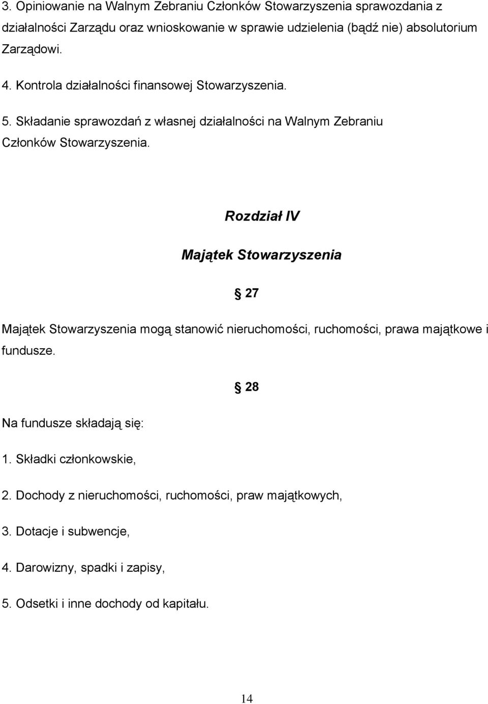 Rozdział IV Majątek Stowarzyszenia 27 Majątek Stowarzyszenia mogą stanowić nieruchomości, ruchomości, prawa majątkowe i fundusze. 28 Na fundusze składają się: 1.