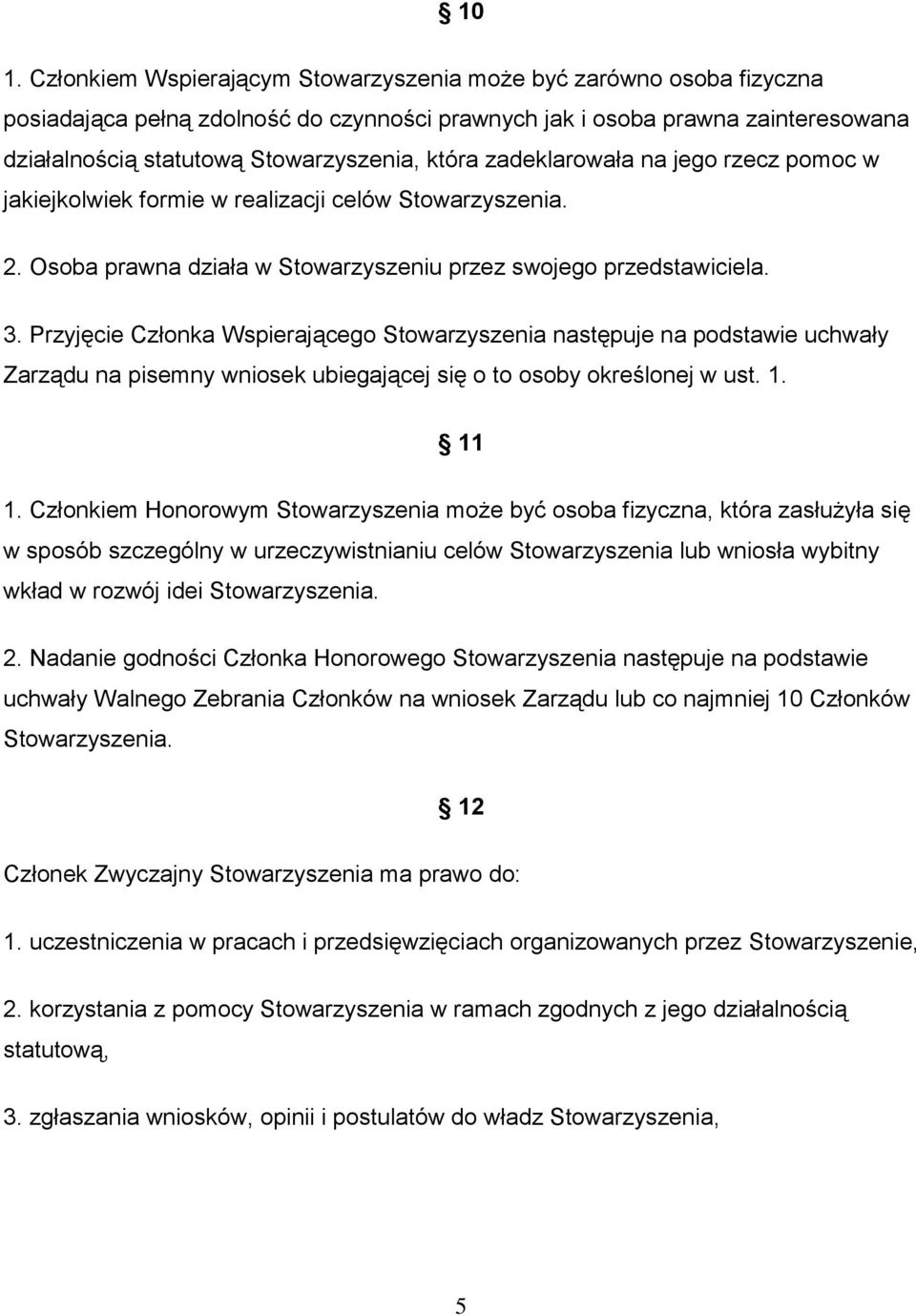 Przyjęcie Członka Wspierającego Stowarzyszenia następuje na podstawie uchwały Zarządu na pisemny wniosek ubiegającej się o to osoby określonej w ust. 1. 11 1.