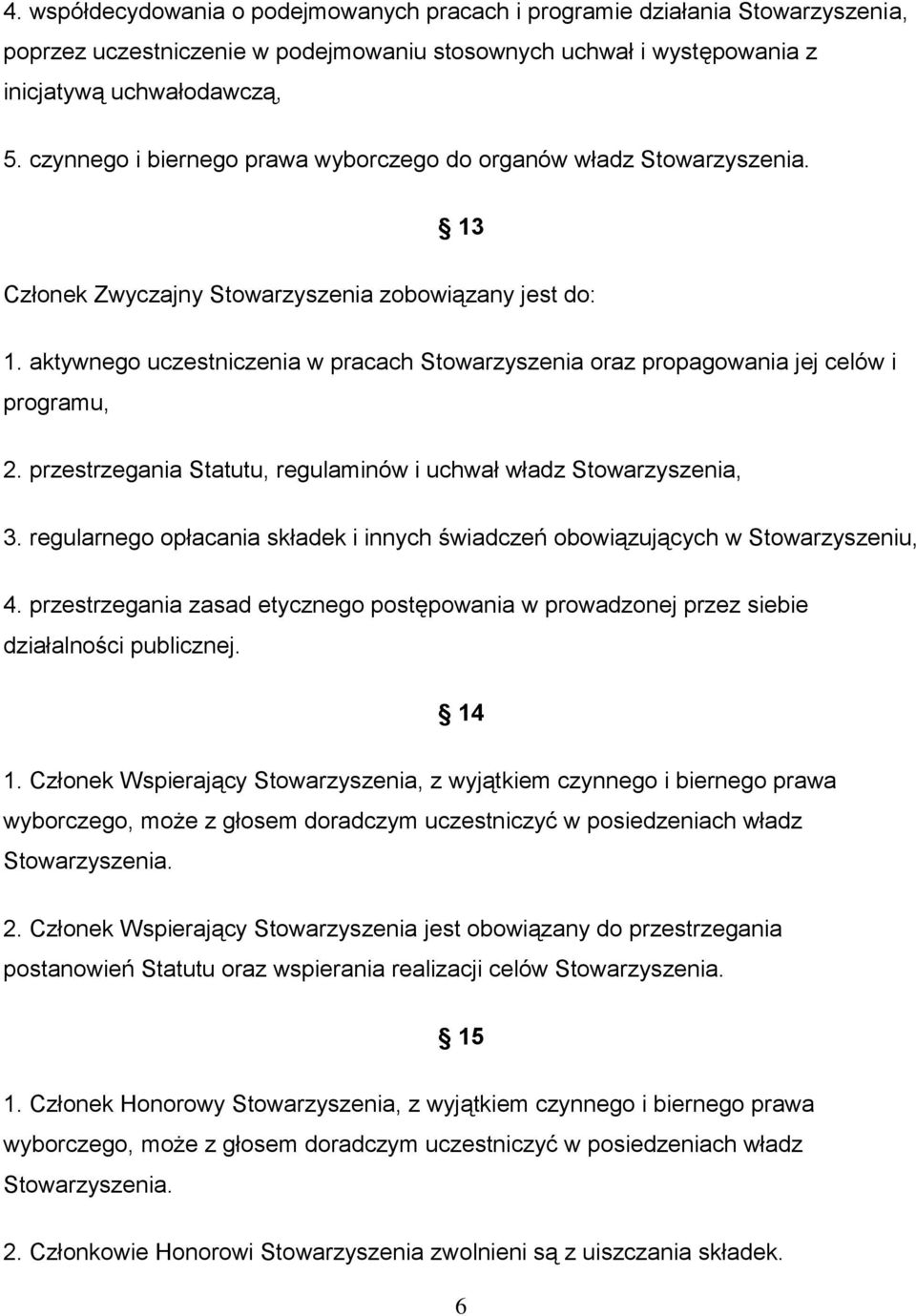 aktywnego uczestniczenia w pracach Stowarzyszenia oraz propagowania jej celów i programu, 2. przestrzegania Statutu, regulaminów i uchwał władz Stowarzyszenia, 3.