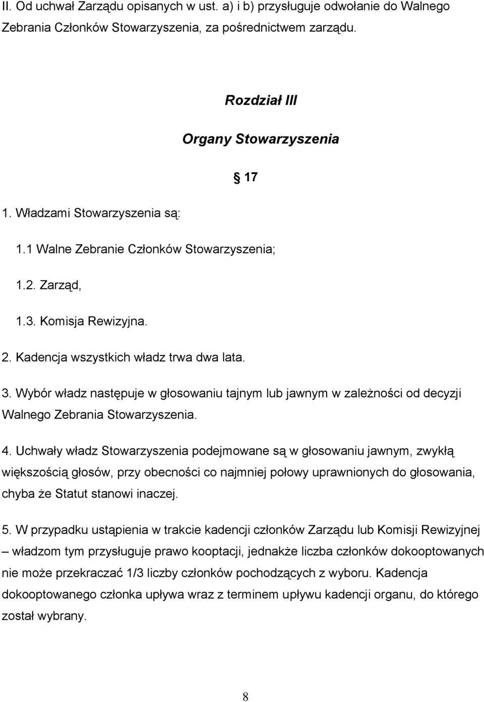 Wybór władz następuje w głosowaniu tajnym lub jawnym w zależności od decyzji Walnego Zebrania Stowarzyszenia. 4.