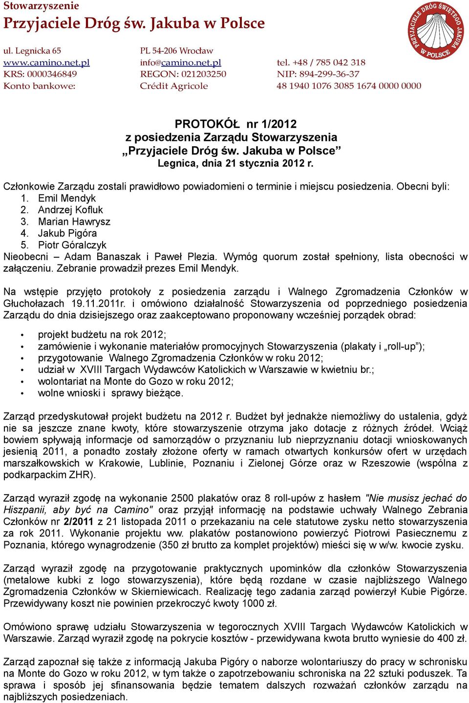 Na wstępie przyjęto protokoły z posiedzenia zarządu i Walnego Zgromadzenia Członków w Głuchołazach 19.11.2011r.