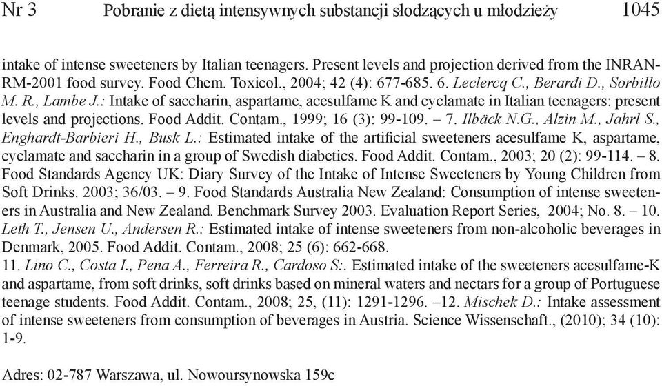 : Intake of saccharin, aspartame, acesulfame K and cyclamate in Italian teenagers: present levels and projections. Food Addit. Contam., 1999; 16 (3): 99-109. 7. Ilbäck N.G., Alzin M., Jahrl S.