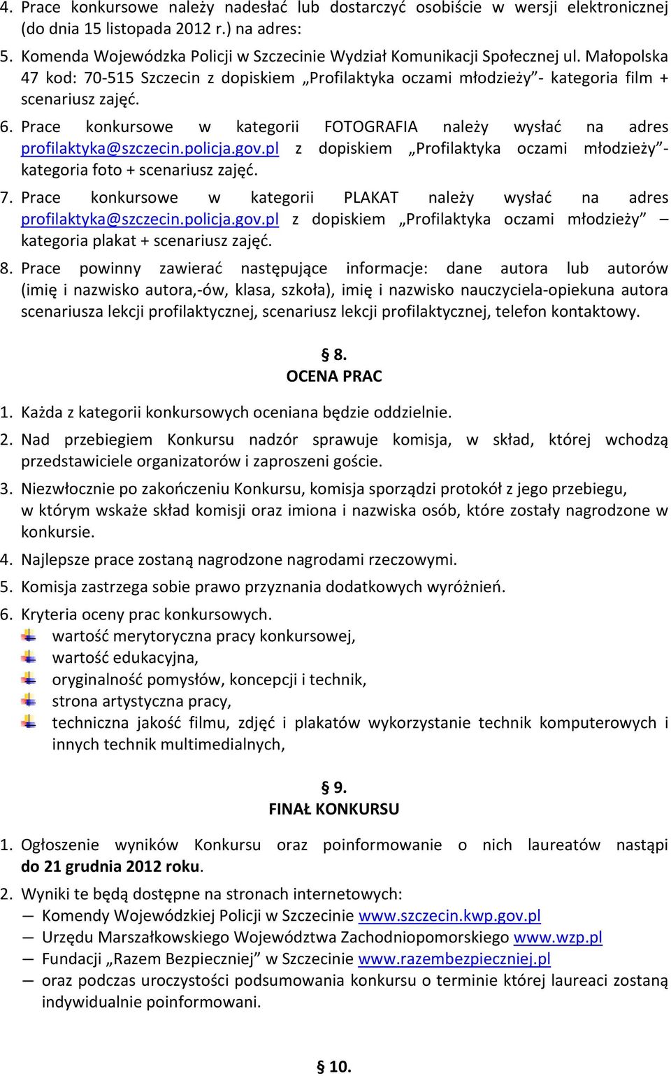 Prace konkursowe w kategorii FOTOGRAFIA należy wysłać na adres profilaktyka@szczecin.policja.gov.pl z dopiskiem Profilaktyka oczami młodzieży kategoria foto + scenariusz zajęć. 7.