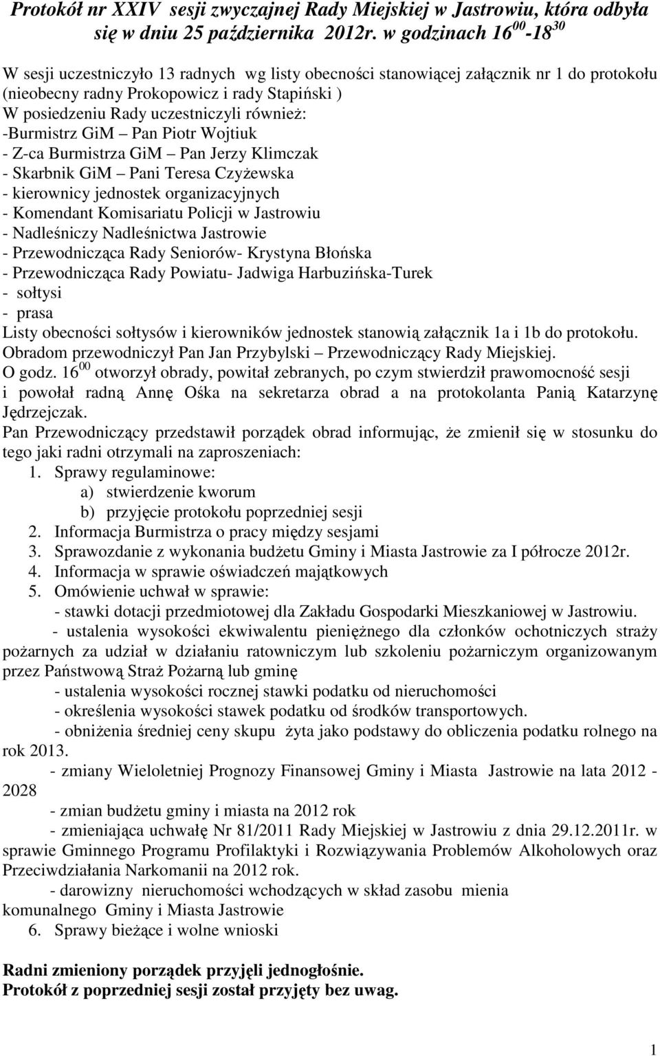 równieŝ: -Burmistrz GiM Pan Piotr Wojtiuk - Z-ca Burmistrza GiM Pan Jerzy Klimczak - Skarbnik GiM Pani Teresa CzyŜewska - kierownicy jednostek organizacyjnych - Komendant Komisariatu Policji w