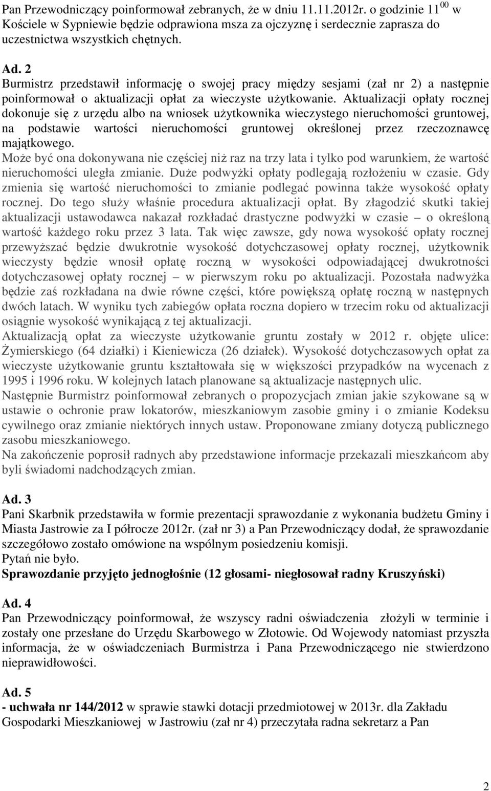 Aktualizacji opłaty rocznej dokonuje się z urzędu albo na wniosek uŝytkownika wieczystego nieruchomości gruntowej, na podstawie wartości nieruchomości gruntowej określonej przez rzeczoznawcę