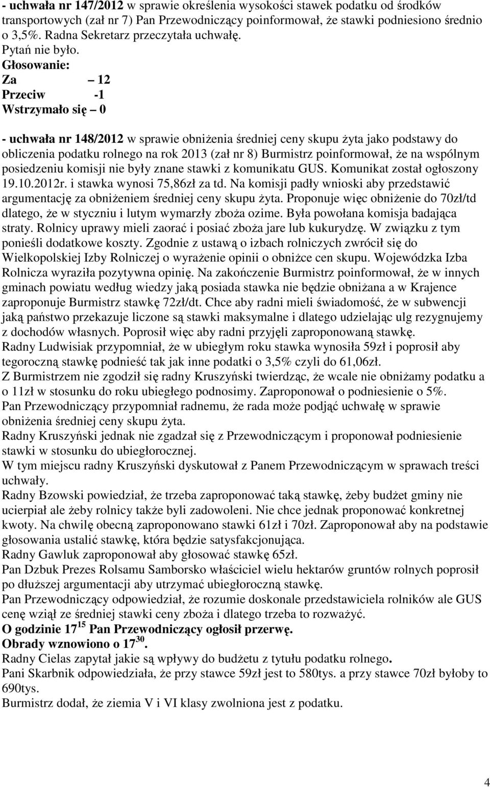 Głosowanie: Za 12 Przeciw -1 Wstrzymało się 0 - uchwała nr 148/2012 w sprawie obniŝenia średniej ceny skupu Ŝyta jako podstawy do obliczenia podatku rolnego na rok 2013 (zał nr 8) Burmistrz