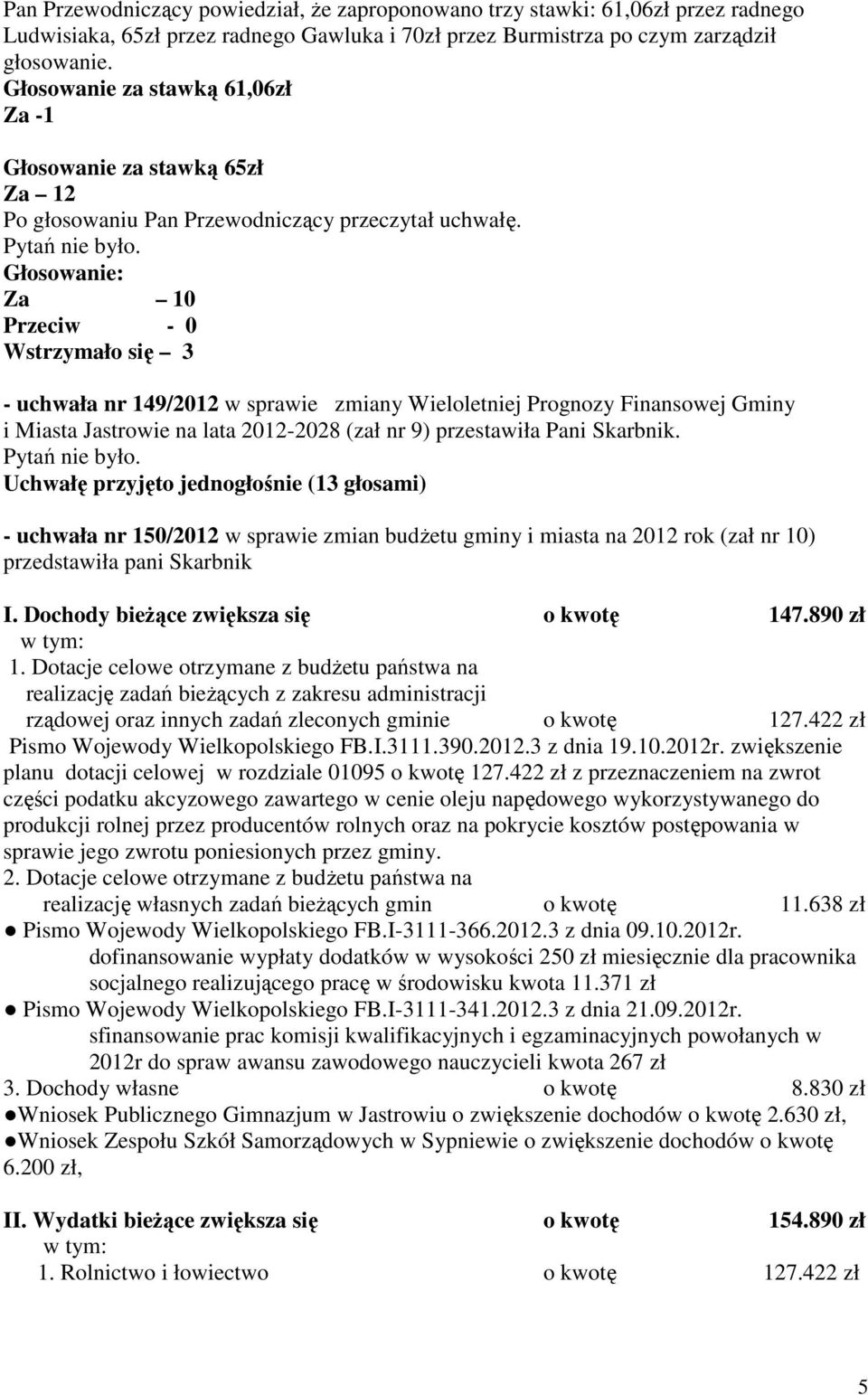 Głosowanie: Za 10 Przeciw - 0 Wstrzymało się 3 - uchwała nr 149/2012 w sprawie zmiany Wieloletniej Prognozy Finansowej Gminy i Miasta Jastrowie na lata 2012-2028 (zał nr 9) przestawiła Pani Skarbnik.