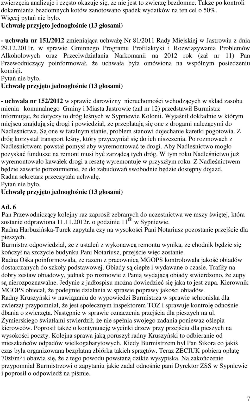 w sprawie Gminnego Programu Profilaktyki i Rozwiązywania Problemów Alkoholowych oraz Przeciwdziałania Narkomanii na 2012 rok (zał nr 11) Pan Przewodniczący poinformował, Ŝe uchwała była omówiona na
