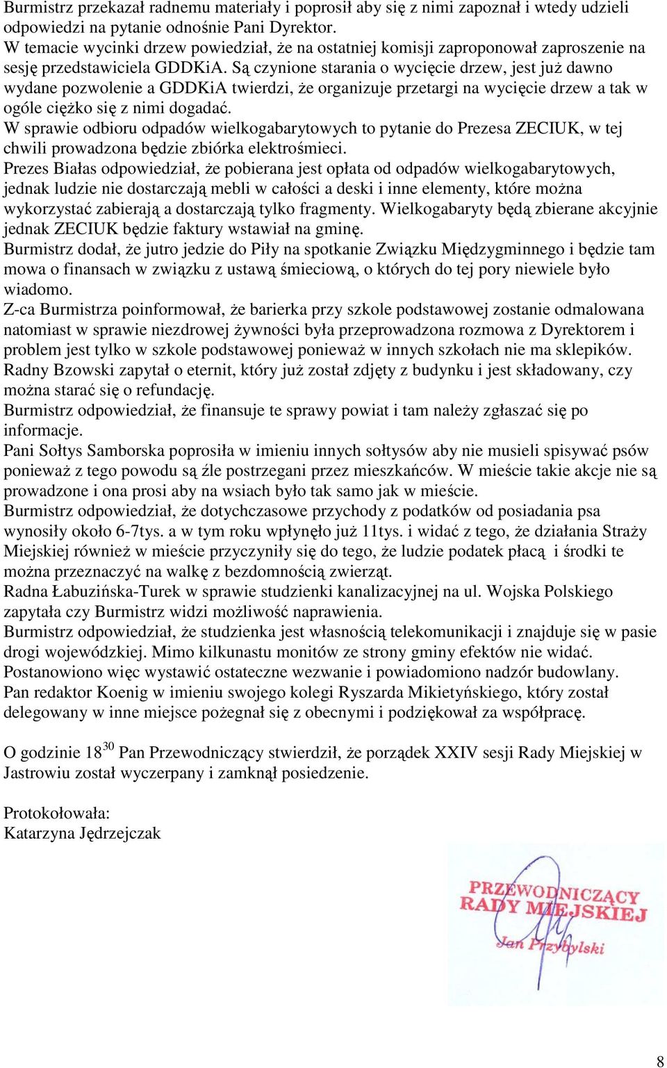 Są czynione starania o wycięcie drzew, jest juŝ dawno wydane pozwolenie a GDDKiA twierdzi, Ŝe organizuje przetargi na wycięcie drzew a tak w ogóle cięŝko się z nimi dogadać.