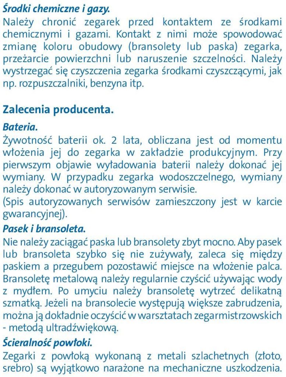 Należy wystrzegać się czyszczenia zegarka środkami czyszczącymi, jak np. rozpuszczalniki, benzyna itp. Zalecenia producenta. Bateria. Żywotność baterii ok.