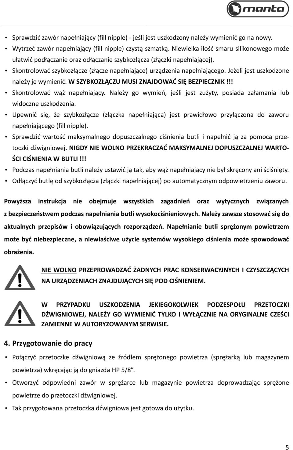 Jeżeli jest uszkodzone należy je wymienić. W SZYBKOZŁĄCZU MUSI ZNAJDOWAĆ SIĘ BEZPIECZNIK!!! Skontrolować wąż napełniający.