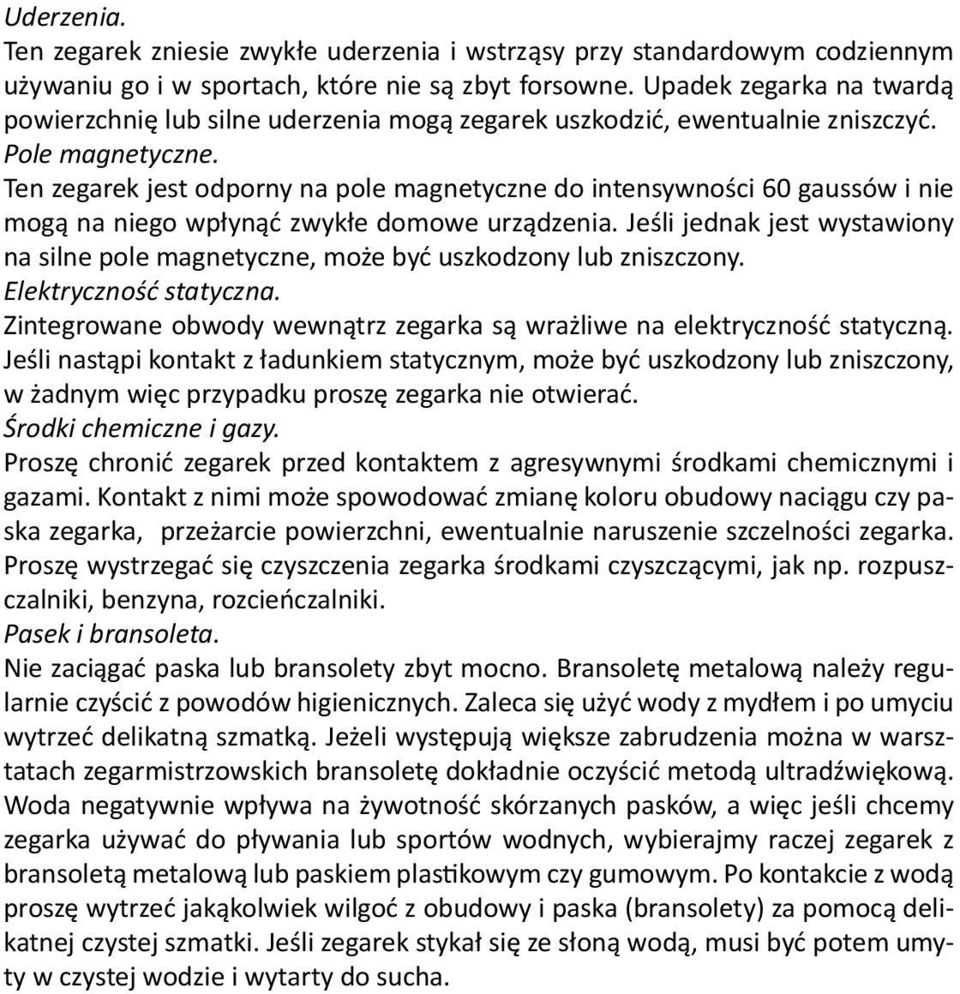 Ten zegarek jest odporny na pole magnetyczne do intensywności 60 gaussów i nie mogą na niego wpłynąć zwykłe domowe urządzenia.