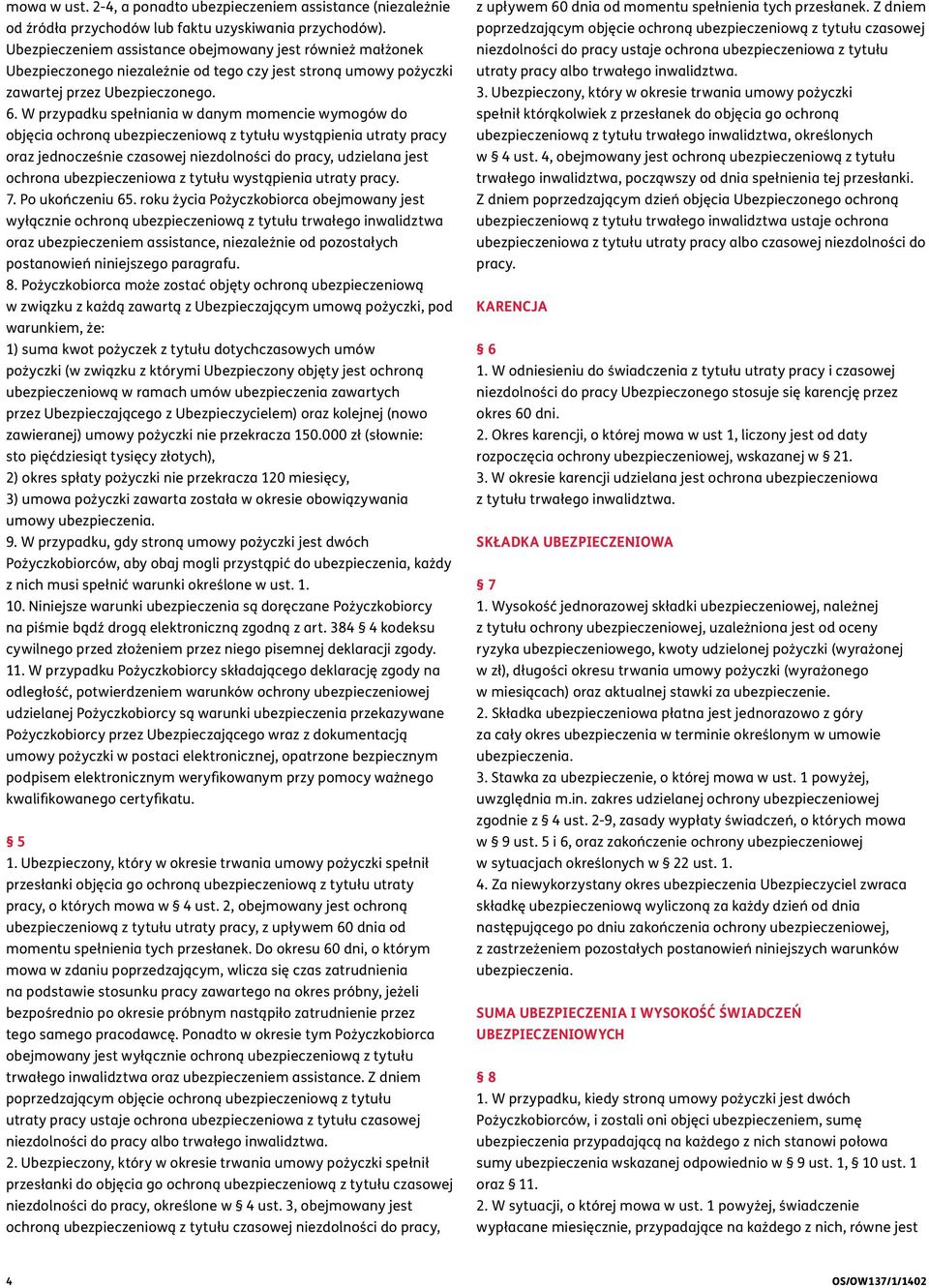 W przypadku spełniania w danym momencie wymogów do objęcia ochroną ubezpieczeniową z tytułu wystąpienia utraty pracy oraz jednocześnie czasowej niezdolności do pracy, udzielana jest ochrona
