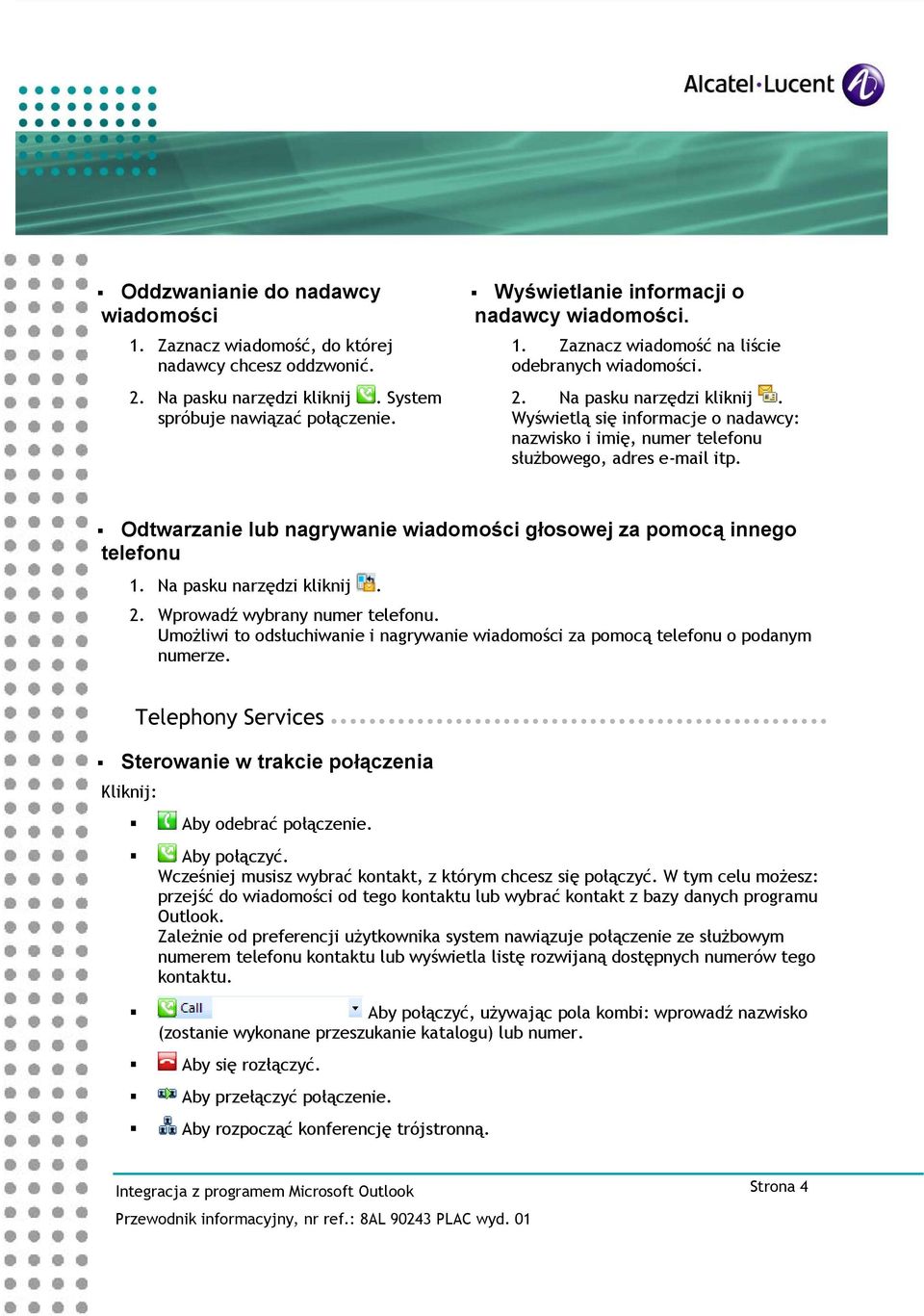 Wyświetlą się informacje o nadawcy: nazwisko i imię, numer telefonu służbowego, adres e-mail itp. Odtwarzanie lub nagrywanie wiadomości głosowej za pomocą innego telefonu 1. Na pasku narzędzi kliknij.