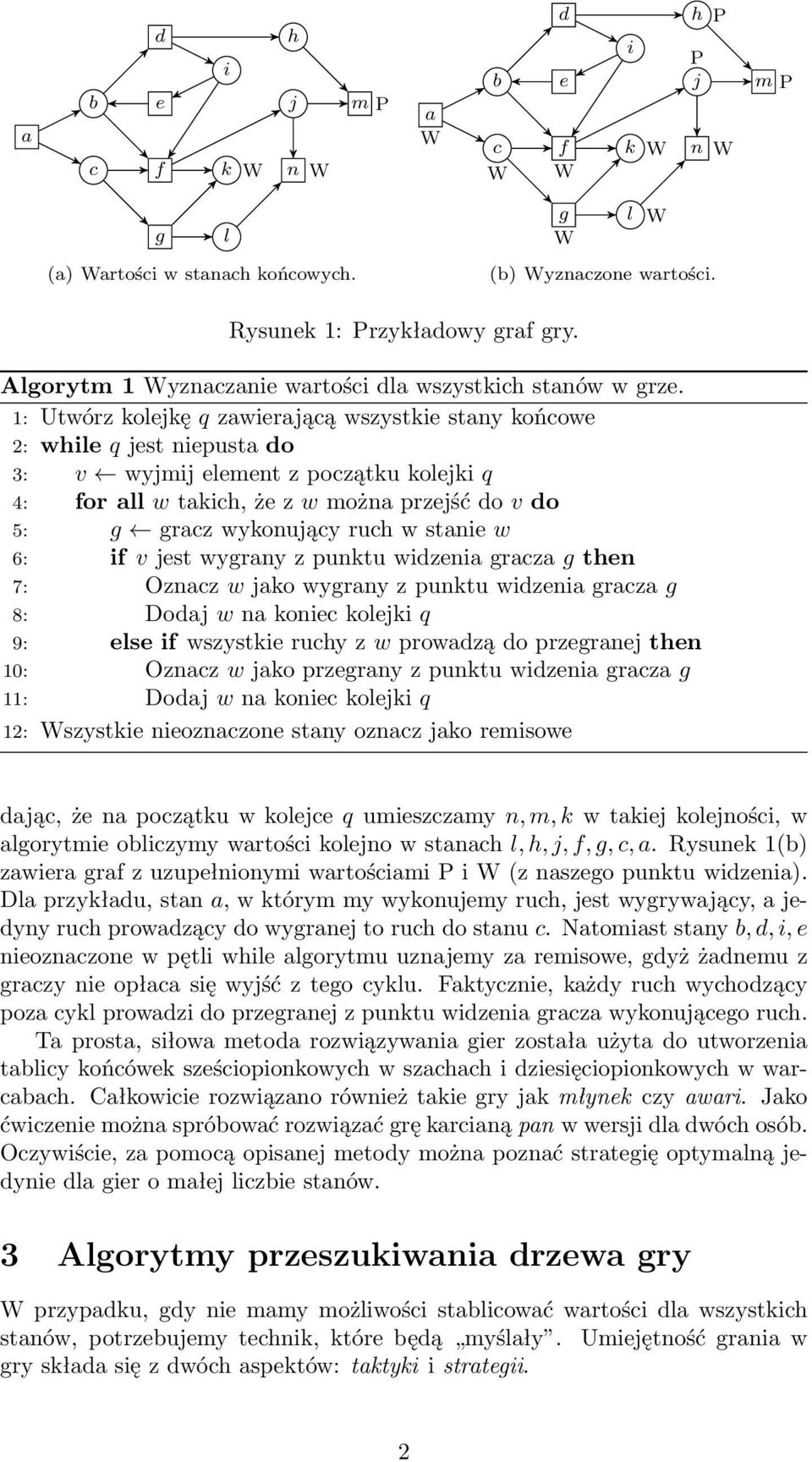 1: Utwórz kolejkę q zawierającą wszystkie stany końcowe 2: while q jest niepusta do 3: v wyjmij element z początku kolejki q 4: for all w takich, że z w można przejść do v do 5: g gracz wykonujący