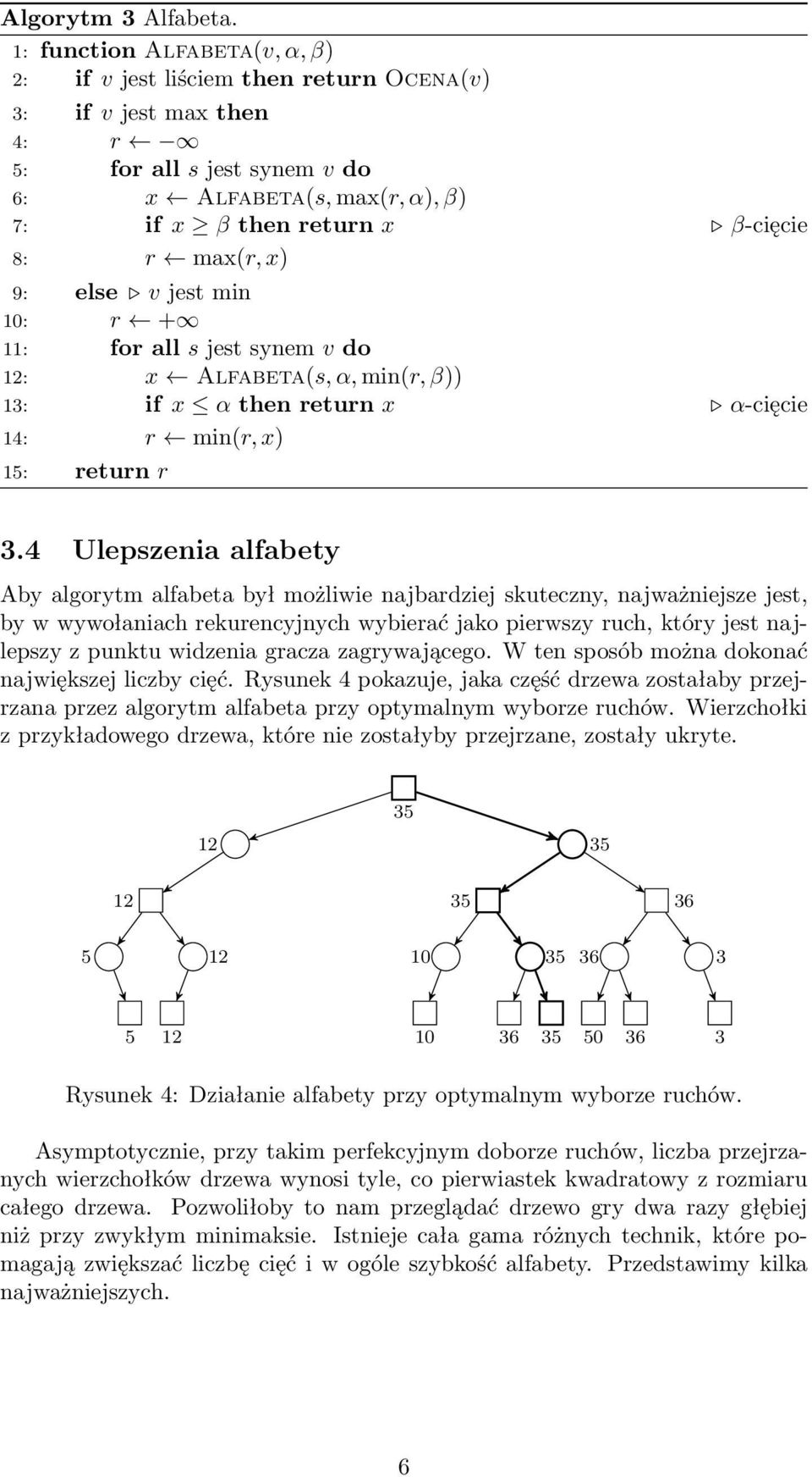 max(r, x) 9: else v jest min 10: r + 11: for all s jest synem v do 12: x Alfabeta(s, α, min(r, β)) 13: if x α then return x α-cięcie 14: r min(r, x) 15: return r 3.