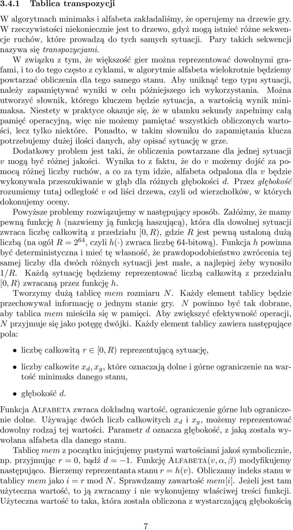 W związku z tym, że większość gier można reprezentować dowolnymi grafami, i to do tego często z cyklami, w algorytmie alfabeta wielokrotnie będziemy powtarzać obliczenia dla tego samego stanu.