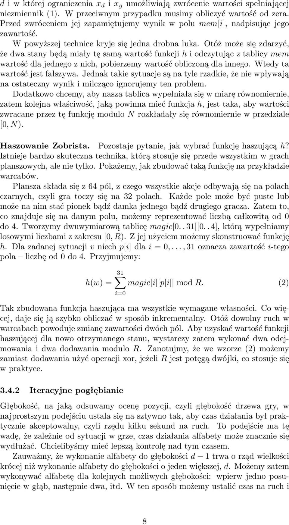 Otóż może się zdarzyć, że dwa stany będą miały tę samą wartość funkcji h i odczytując z tablicy mem wartość dla jednego z nich, pobierzemy wartość obliczoną dla innego. Wtedy ta wartość jest fałszywa.