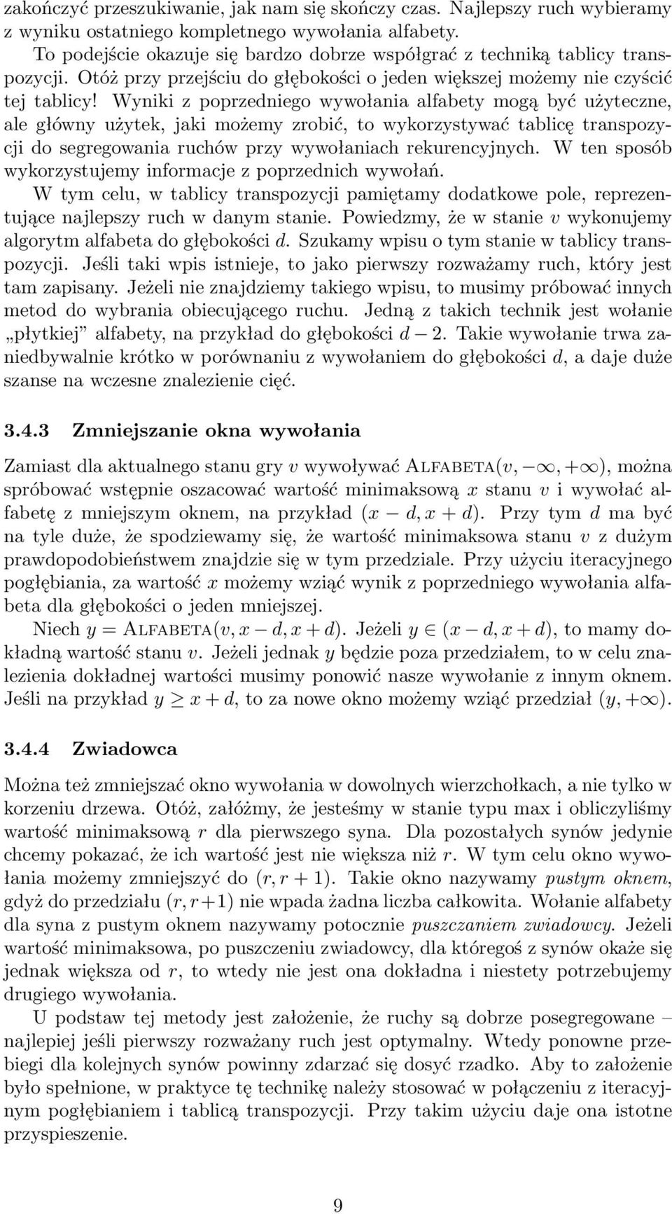 Wyniki z poprzedniego wywołania alfabety mogą być użyteczne, ale główny użytek, jaki możemy zrobić, to wykorzystywać tablicę transpozycji do segregowania ruchów przy wywołaniach rekurencyjnych.