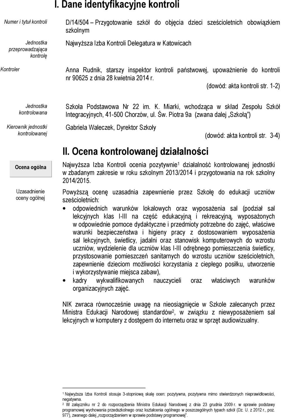 1-2) Jednostka kontrolowana Kierownik jednostki kontrolowanej Ocena ogólna Uzasadnienie oceny ogólnej Szkoła Podstawowa Nr 22 im. K. Miarki, wchodząca w skład Zespołu Szkół Integracyjnych, 41-500 Chorzów, ul.