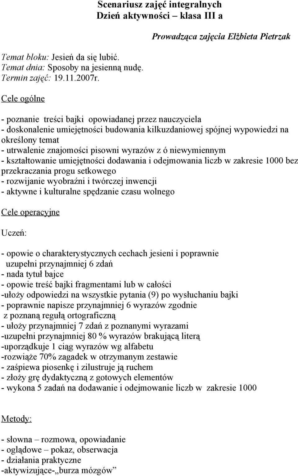 kilkuzdaniowej spójnej wypowiedzi na określony temat - utrwalenie znajomości pisowni wyrazów z ó niewymiennym - kształtowanie umiejętności dodawania i odejmowania liczb w zakresie 1000 bez