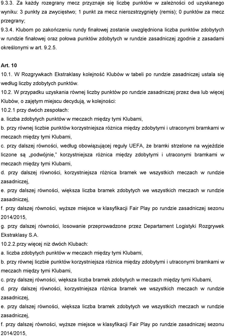 5. Art. 10 10.1. W Rozgrywkach Ekstraklasy kolejność Klubów w tabeli po rundzie zasadniczej ustala się według liczby zdobytych punktów. 10.2.