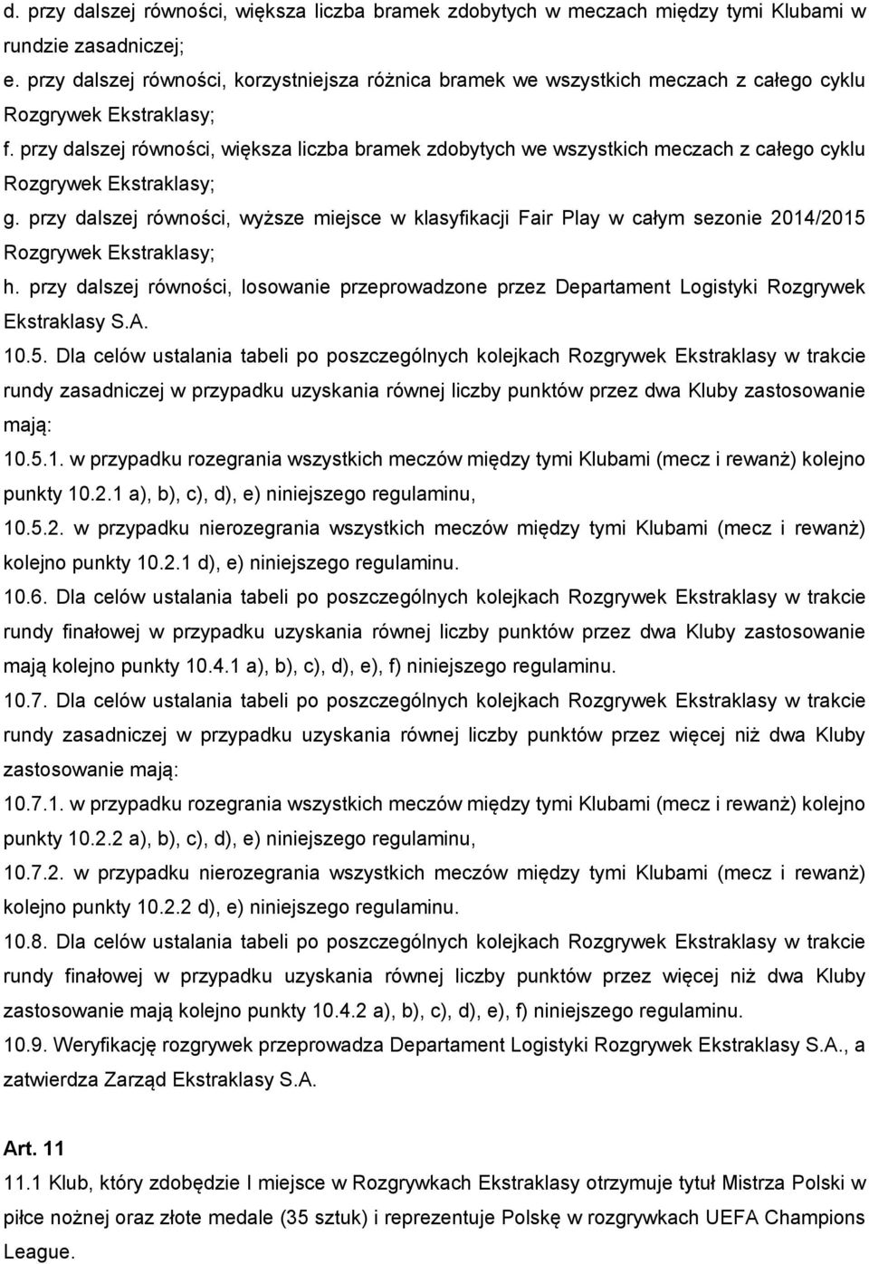 przy dalszej równości, większa liczba bramek zdobytych we wszystkich meczach z całego cyklu Rozgrywek Ekstraklasy; g.
