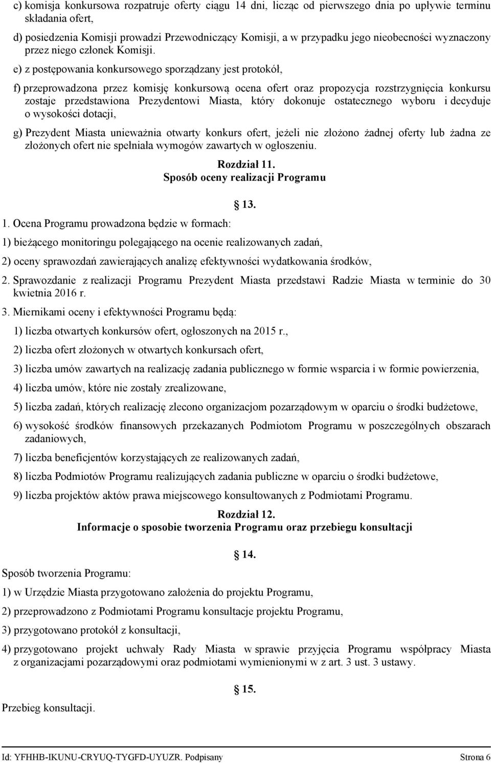 e) z postępowania konkursowego sporządzany jest protokół, f) przeprowadzona przez komisję konkursową ocena ofert oraz propozycja rozstrzygnięcia konkursu zostaje przedstawiona Prezydentowi Miasta,