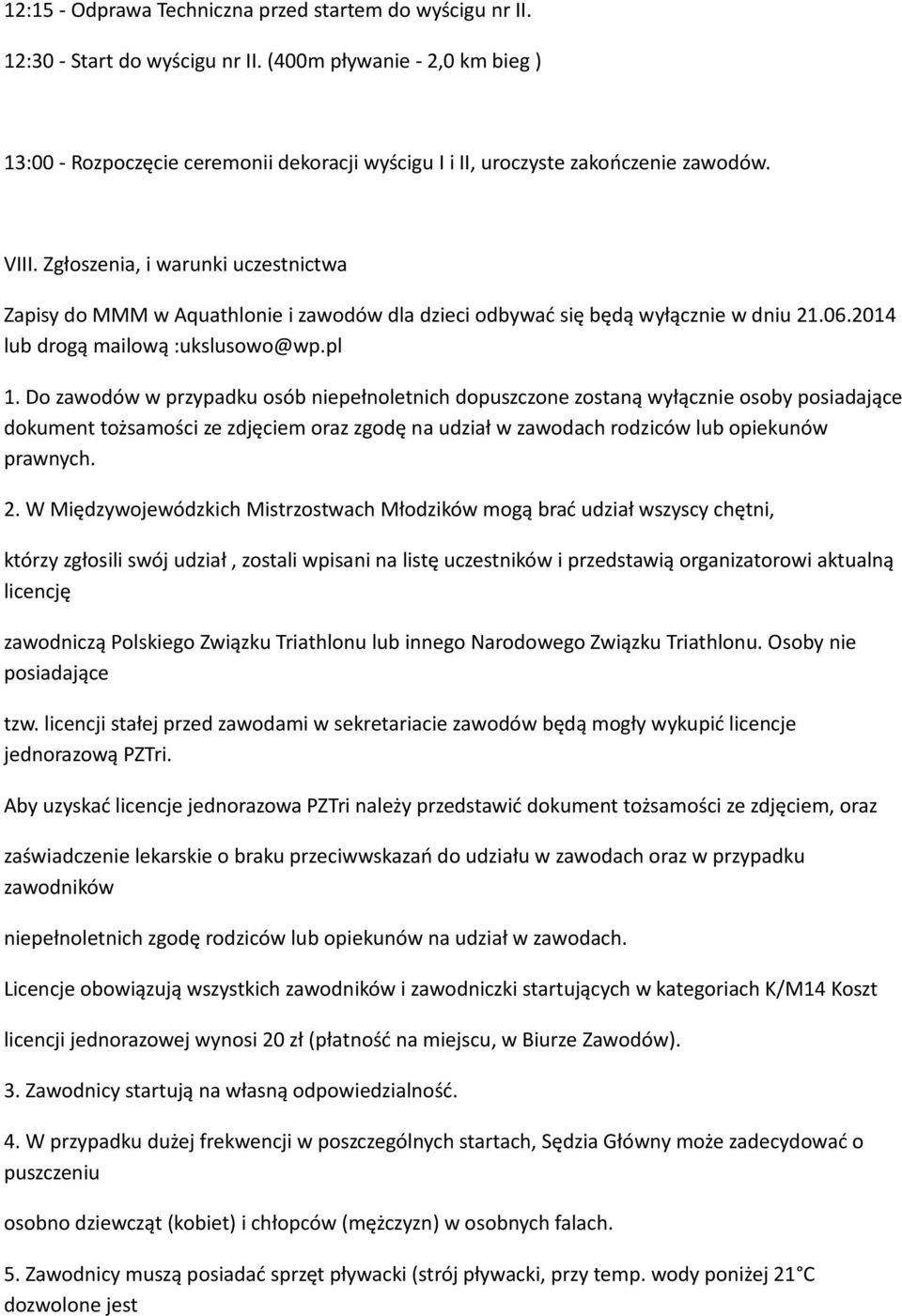 Zgłoszenia, i warunki uczestnictwa Zapisy do MMM w Aquathlonie i zawodów dla dzieci odbywać się będą wyłącznie w dniu 21.06.2014 lub drogą mailową :ukslusowo@wp.pl 1.