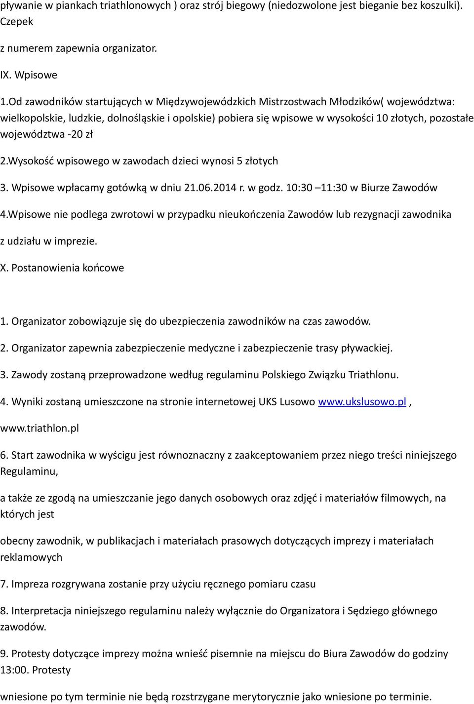 województwa -20 zł 2.Wysokość wpisowego w zawodach dzieci wynosi 5 złotych 3. Wpisowe wpłacamy gotówką w dniu 21.06.2014 r. w godz. 10:30 11:30 w Biurze Zawodów 4.