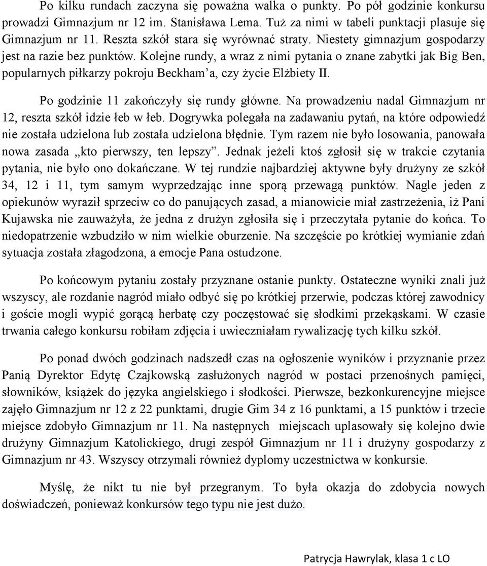 Kolejne rundy, a wraz z nimi pytania o znane zabytki jak Big Ben, popularnych piłkarzy pokroju Beckham a, czy życie Elżbiety II. Po godzinie 11 zakończyły się rundy główne.