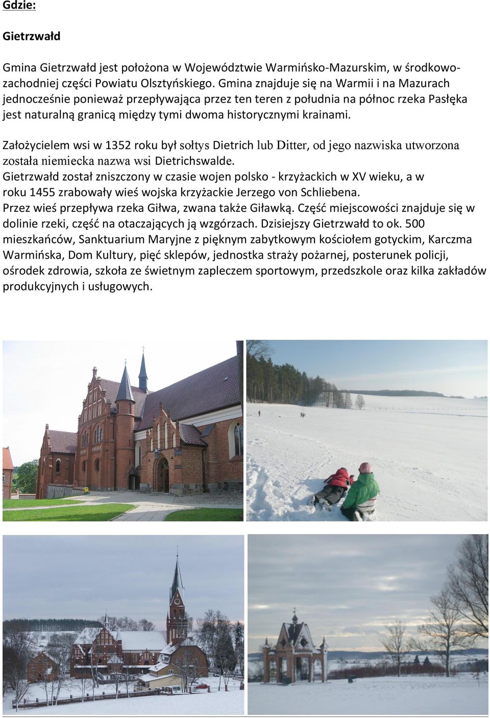 Założycielem wsi w 1352 roku był sołtys Dietrich lub Ditter, od jego nazwiska utworzona została niemiecka nazwa wsi Dietrichswalde.