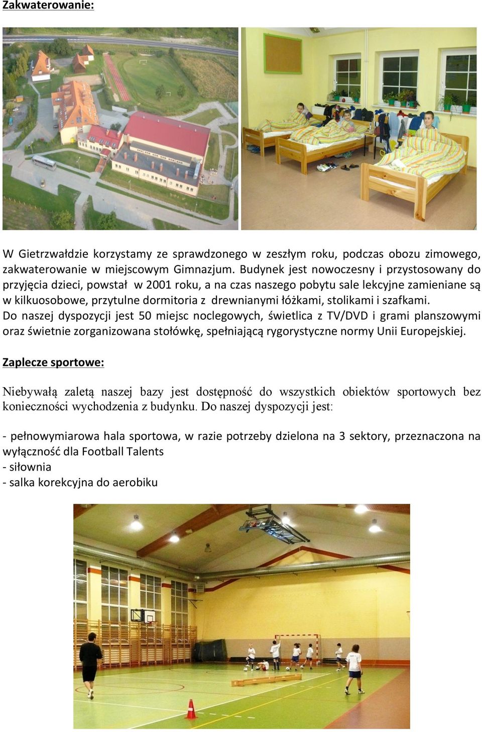 stolikami i szafkami. Do naszej dyspozycji jest 50 miejsc noclegowych, świetlica z TV/DVD i grami planszowymi oraz świetnie zorganizowana stołówkę, spełniającą rygorystyczne normy Unii Europejskiej.