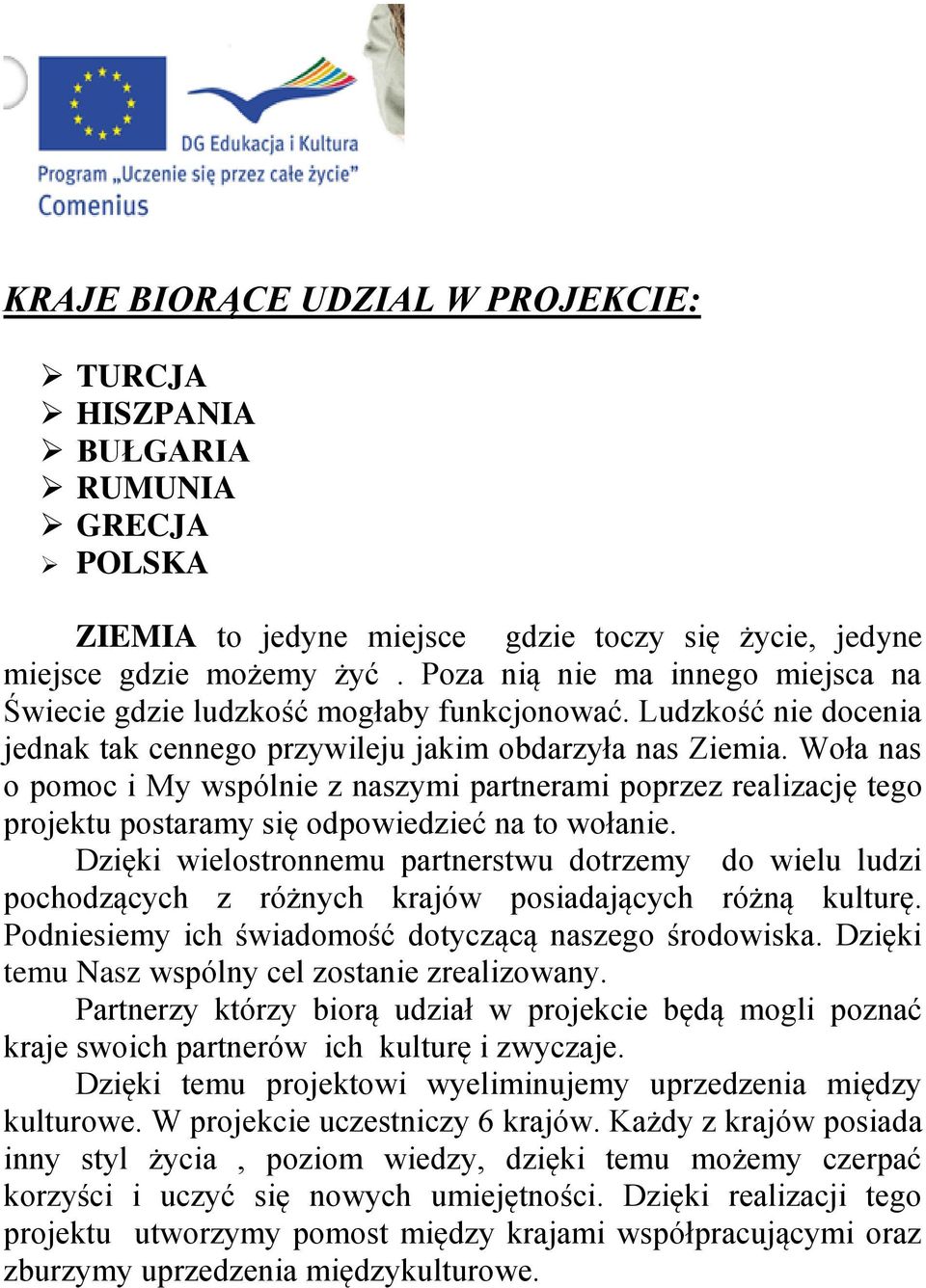 Woła nas o pomoc i My wspólnie z naszymi partnerami poprzez realizację tego projektu postaramy się odpowiedzieć na to wołanie.