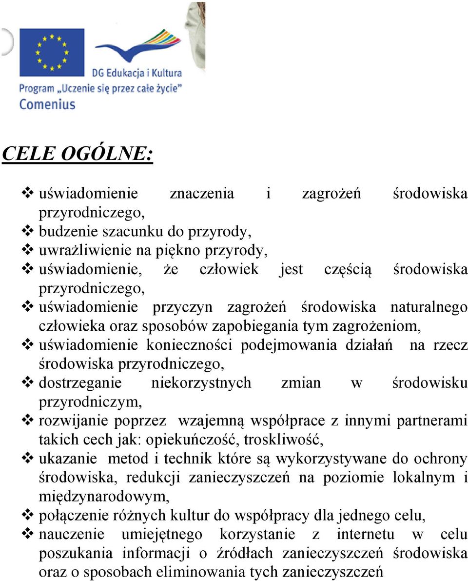 przyrodniczego, dostrzeganie niekorzystnych zmian w środowisku przyrodniczym, rozwijanie poprzez wzajemną współprace z innymi partnerami takich cech jak: opiekuńczość, troskliwość, ukazanie metod i