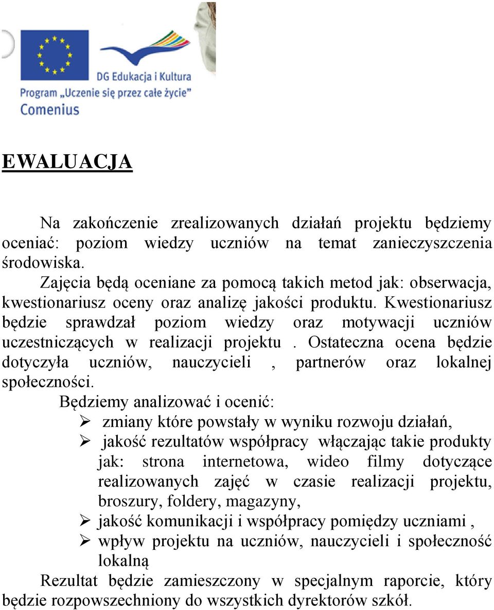 Kwestionariusz będzie sprawdzał poziom wiedzy oraz motywacji uczniów uczestniczących w realizacji projektu.