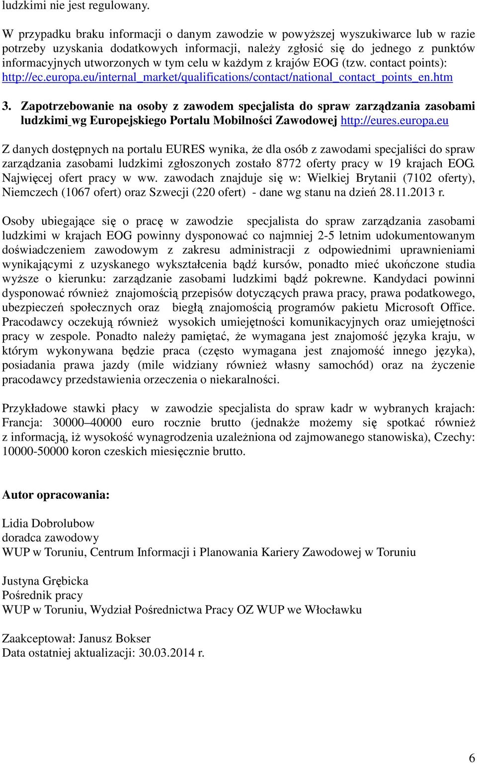 celu w każdym z krajów EOG (tzw. contact points): http://ec.europa.eu/internal_market/qualifications/contact/national_contact_points_en.htm 3.