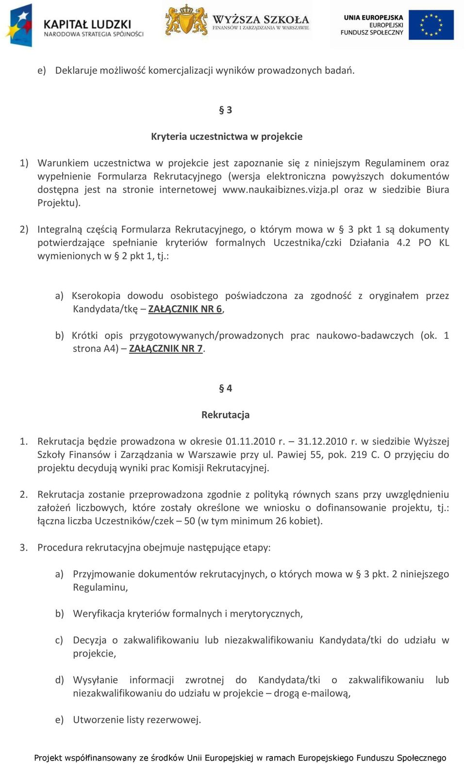 dokumentów dostępna jest na stronie internetowej www.naukaibiznes.vizja.pl oraz w siedzibie Biura Projektu).