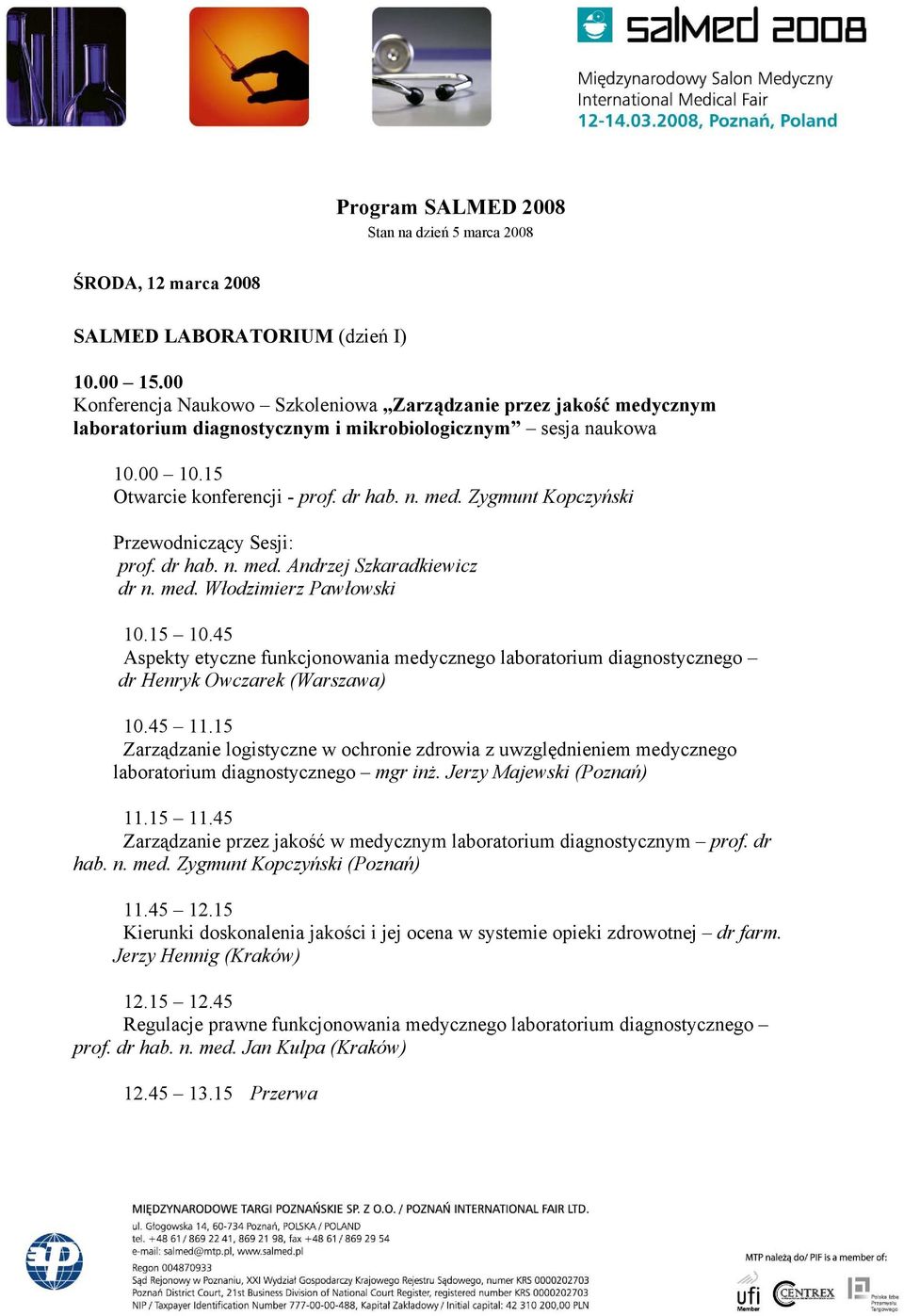 dr hab. n. med. Andrzej Szkaradkiewicz dr n. med. Włodzimierz Pawłowski 10.15 10.45 Aspekty etyczne funkcjonowania medycznego laboratorium diagnostycznego dr Henryk Owczarek (Warszawa) 10.45 11.