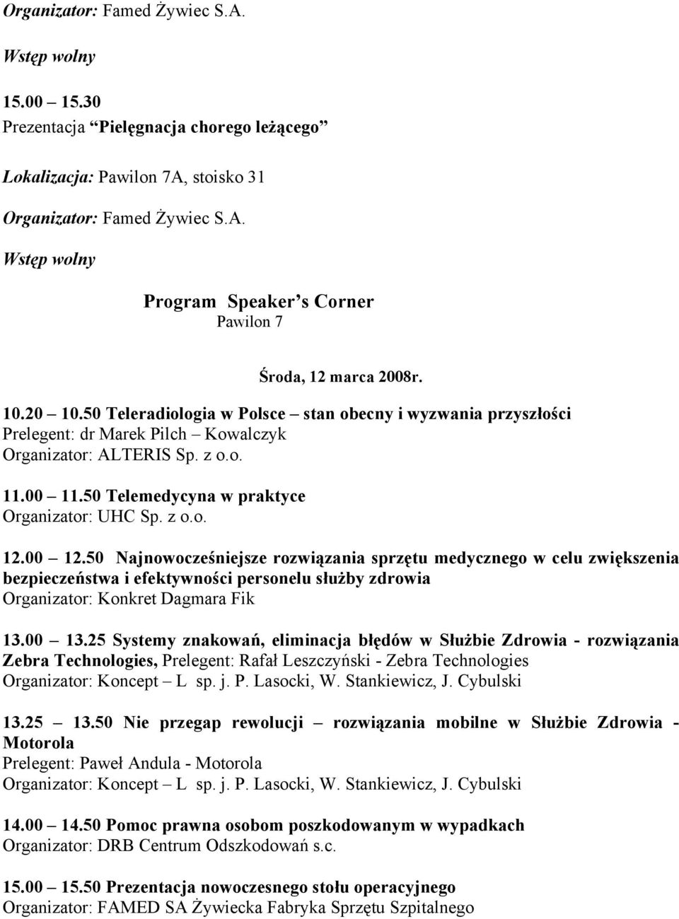 00 12.50 Najnowocześniejsze rozwiązania sprzętu medycznego w celu zwiększenia bezpieczeństwa i efektywności personelu służby zdrowia Organizator: Konkret Dagmara Fik 13.00 13.