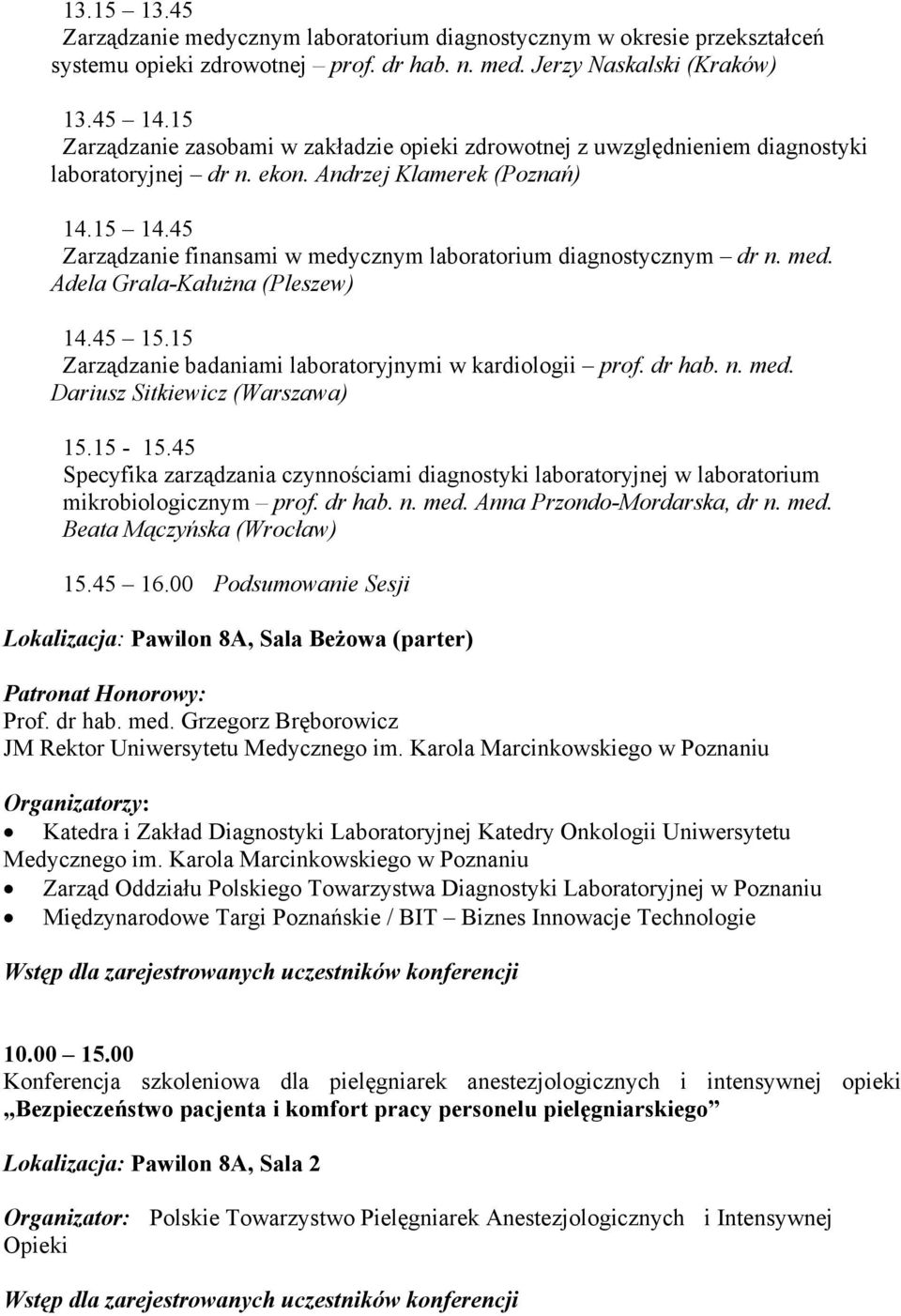 45 Zarządzanie finansami w medycznym laboratorium diagnostycznym dr n. med. Adela Grala-Kałużna (Pleszew) 14.45 15.15 Zarządzanie badaniami laboratoryjnymi w kardiologii prof. dr hab. n. med. Dariusz Sitkiewicz (Warszawa) 15.