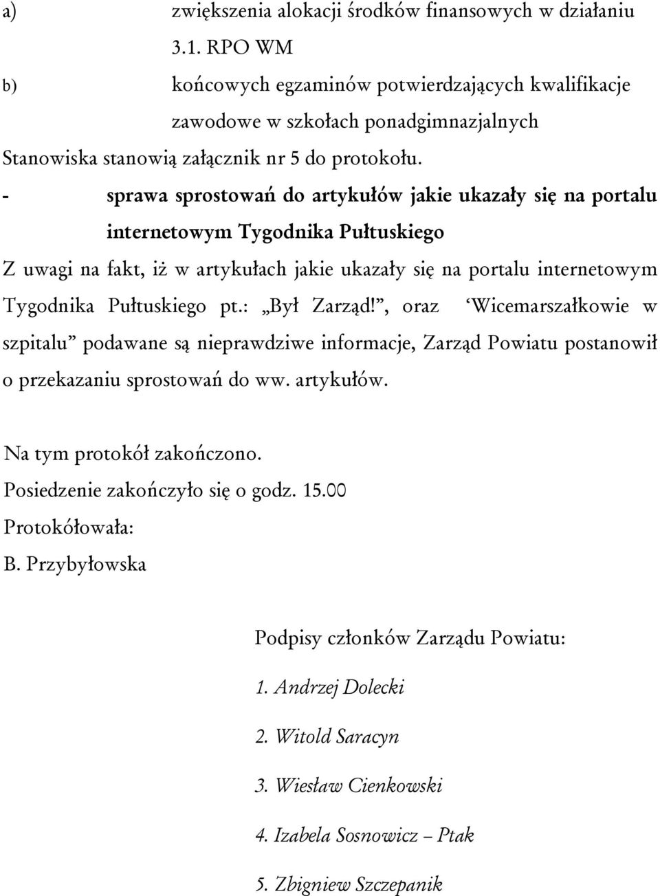 - sprawa sprostowań do artykułów jakie ukazały się na portalu internetowym Tygodnika Pułtuskiego Z uwagi na fakt, iż w artykułach jakie ukazały się na portalu internetowym Tygodnika Pułtuskiego pt.