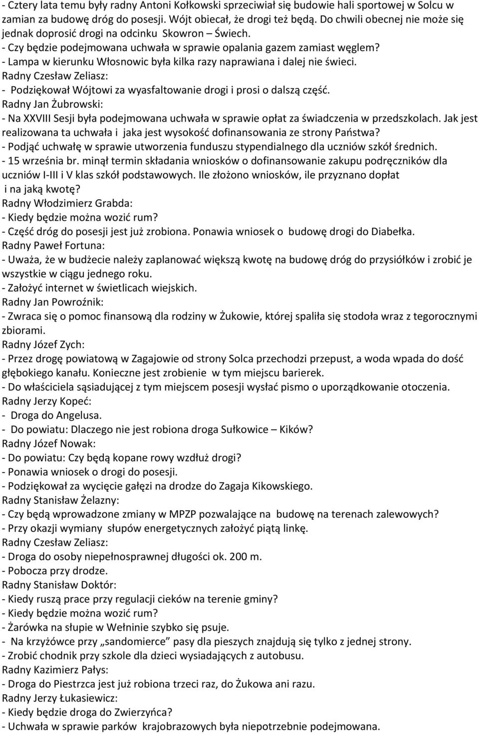 - Lampa w kierunku Włosnowic była kilka razy naprawiana i dalej nie świeci. Radny Czesław Zeliasz: - Podziękował Wójtowi za wyasfaltowanie drogi i prosi o dalszą część.