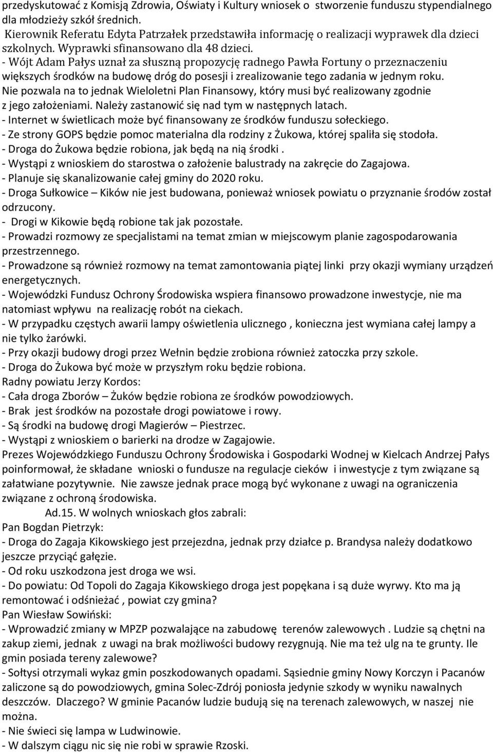 - Wójt Adam Pałys uznał za słuszną propozycję radnego Pawła Fortuny o przeznaczeniu większych środków na budowę dróg do posesji i zrealizowanie tego zadania w jednym roku.
