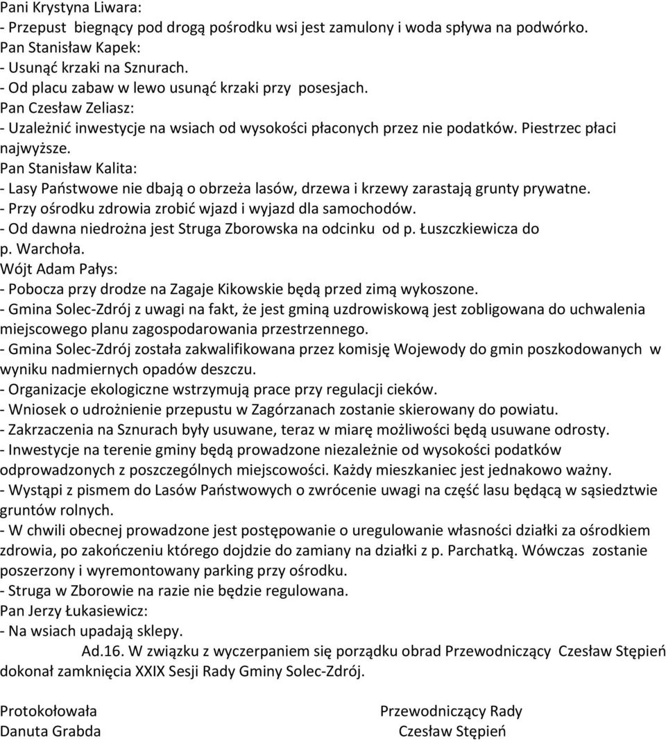 Pan Stanisław Kalita: - Lasy Państwowe nie dbają o obrzeża lasów, drzewa i krzewy zarastają grunty prywatne. - Przy ośrodku zdrowia zrobić wjazd i wyjazd dla samochodów.