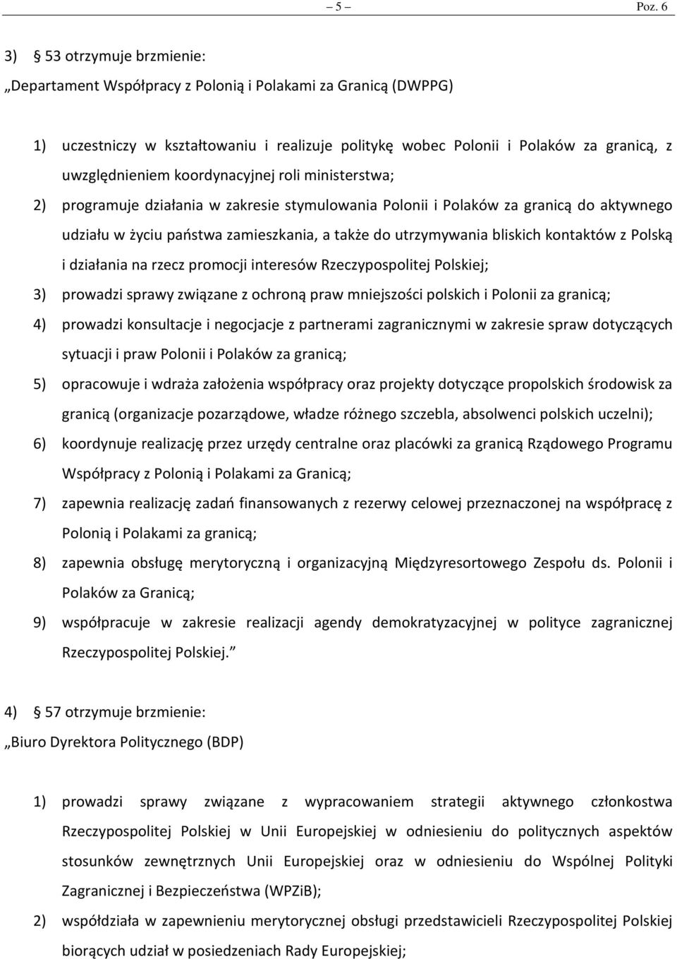 koordynacyjnej roli ministerstwa; 2) programuje działania w zakresie stymulowania Polonii i Polaków za granicą do aktywnego udziału w życiu państwa zamieszkania, a także do utrzymywania bliskich